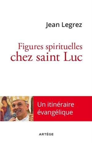 Figures spirituelles chez saint Luc : un itinéraire évangélique