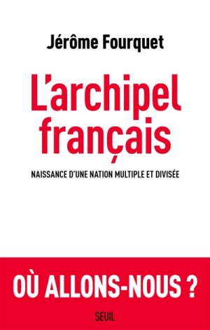 L’archipel français : naissance d’une nation multiple et divisée