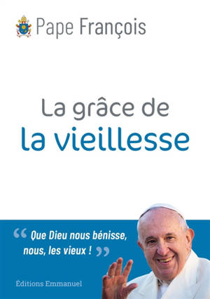 LA-GRACE-DE-LA-VIEILLESSE-PAPE-FRANCOIS-EDITIONS-EDITIONS-EMMANUEL.jpg