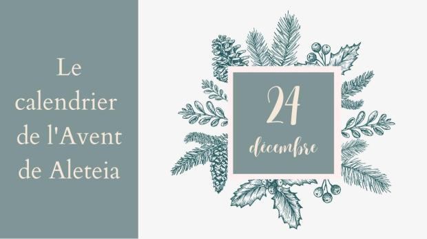 Caledrier Avent Noel Aleteia 24 décembre