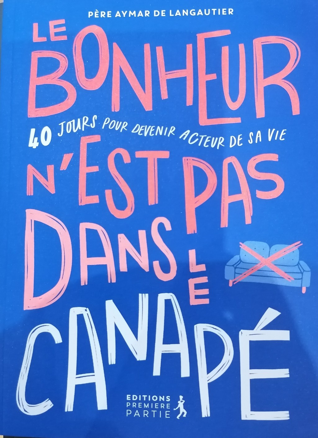 LE BONHEUR N'EST PAS DANS LE CANAPÉ : 40 JOURS POUR DEVENIR ACTEUR DE SA VIE